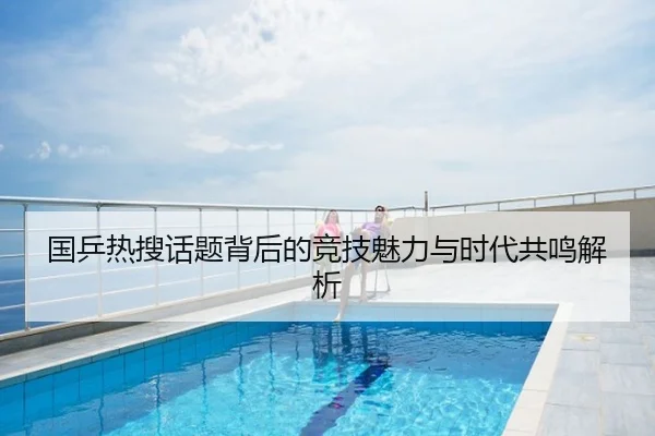 国乒热搜话题背后的竞技魅力与时代共鸣解析